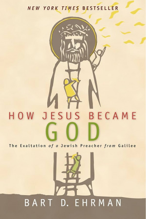 How Jesus Became God: The Exaltation of a Jewish Preacher from Galilee`