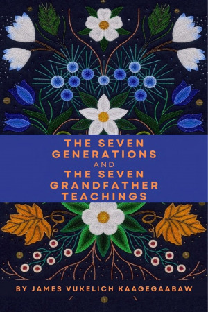 The Seven Generations and The Seven Grandfather Teachings